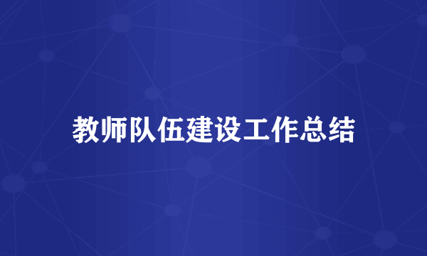 教师队伍建设工作总结