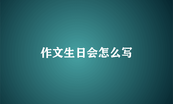 作文生日会怎么写