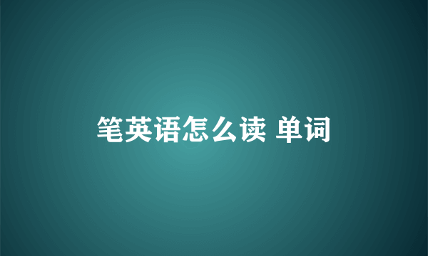 笔英语怎么读 单词