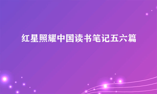 红星照耀中国读书笔记五六篇