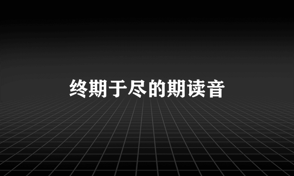 终期于尽的期读音