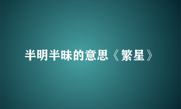 半明半昧的意思《繁星》