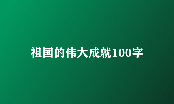 祖国的伟大成就100字