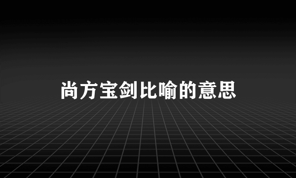 尚方宝剑比喻的意思