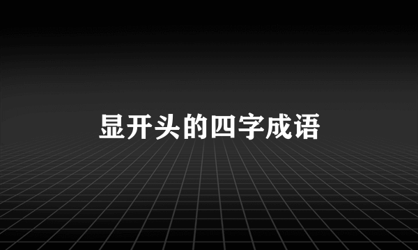显开头的四字成语