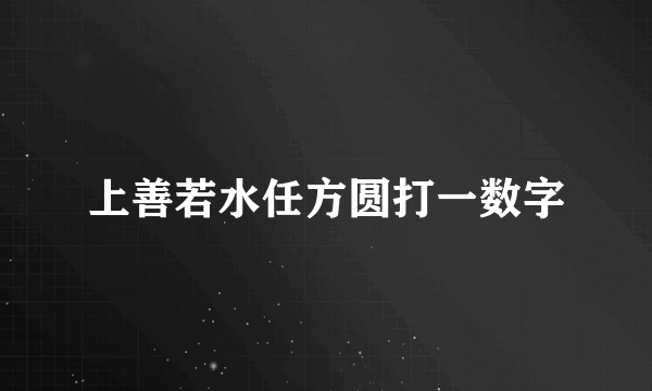 上善若水任方圆打一数字