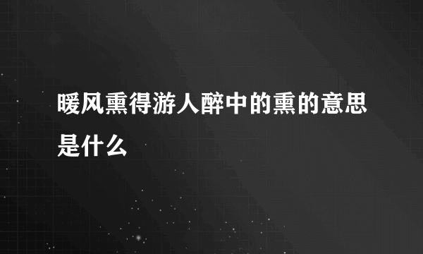 暖风熏得游人醉中的熏的意思是什么