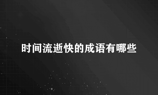 时间流逝快的成语有哪些