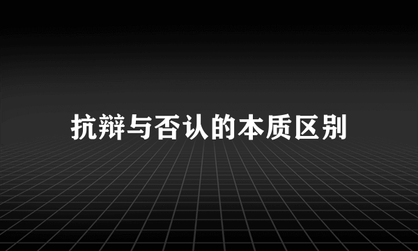 抗辩与否认的本质区别