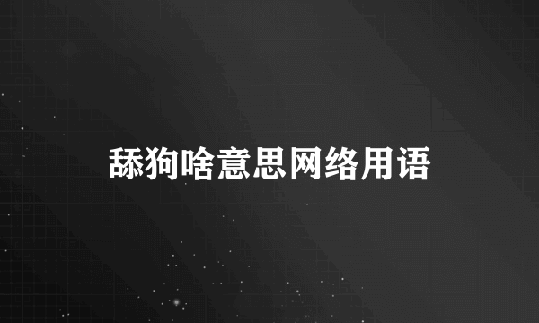 舔狗啥意思网络用语