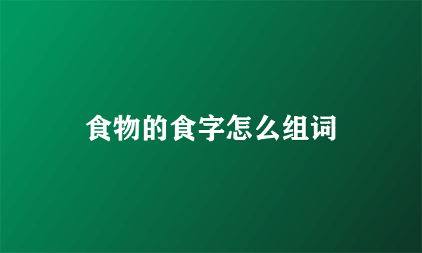 食物的食字怎么组词
