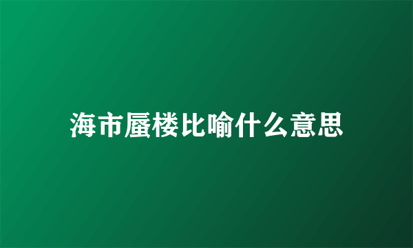 海市蜃楼比喻什么意思