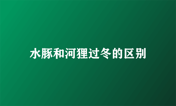 水豚和河狸过冬的区别