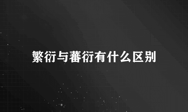 繁衍与蕃衍有什么区别