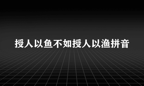 授人以鱼不如授人以渔拼音