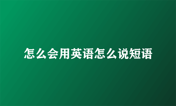 怎么会用英语怎么说短语