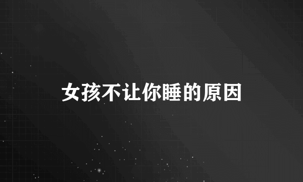 女孩不让你睡的原因