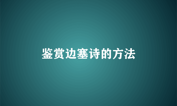 鉴赏边塞诗的方法