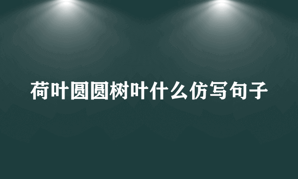 荷叶圆圆树叶什么仿写句子