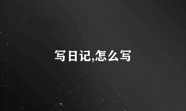 写日记,怎么写