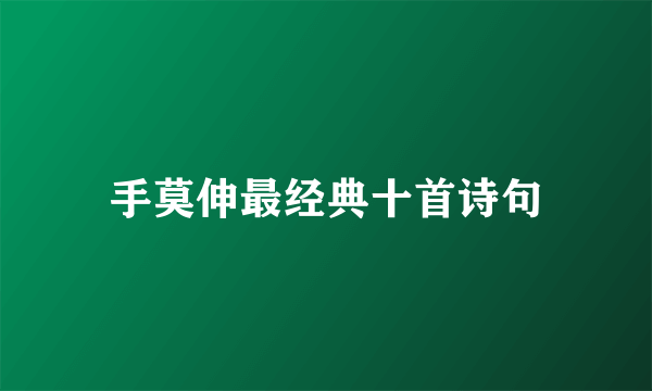手莫伸最经典十首诗句