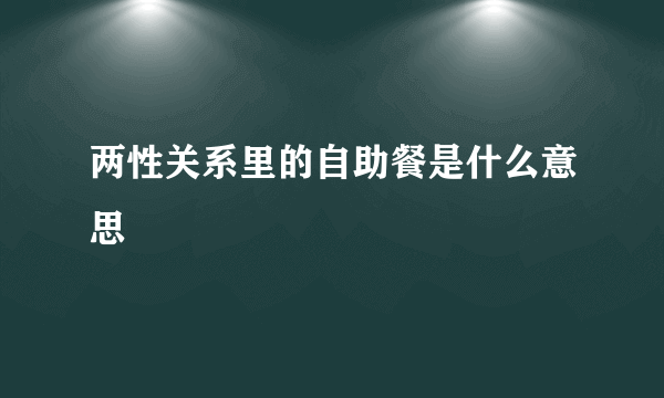 两性关系里的自助餐是什么意思