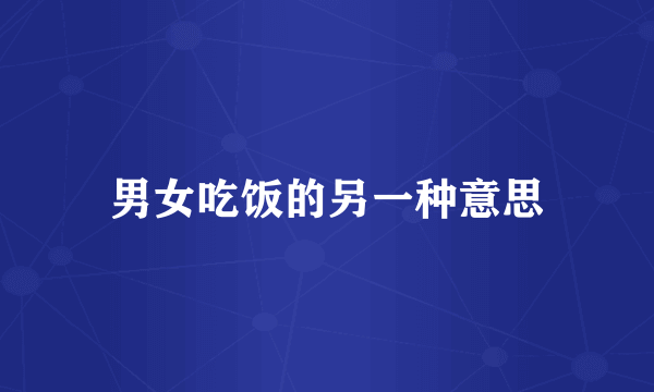 男女吃饭的另一种意思