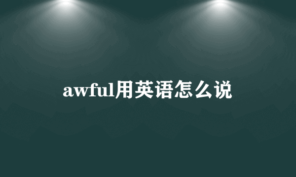 awful用英语怎么说