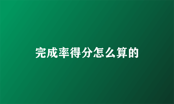 完成率得分怎么算的