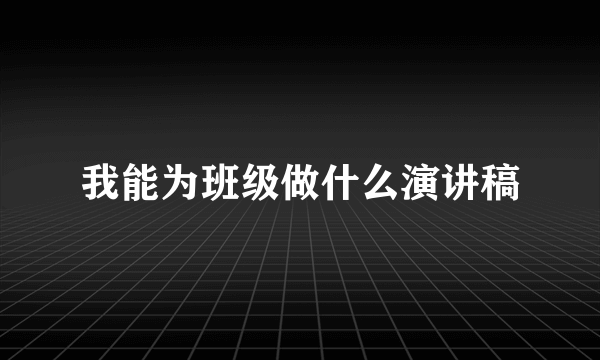 我能为班级做什么演讲稿