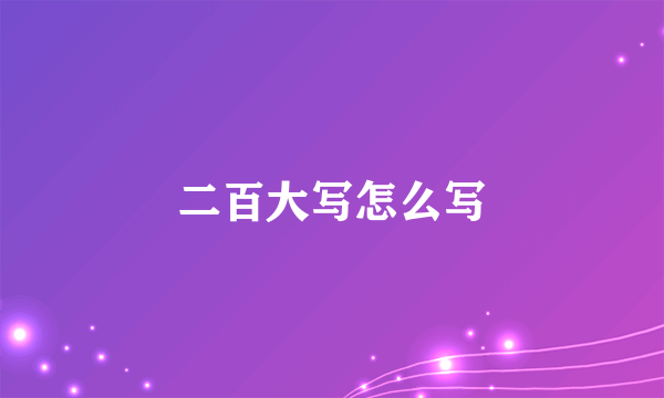 二百大写怎么写
