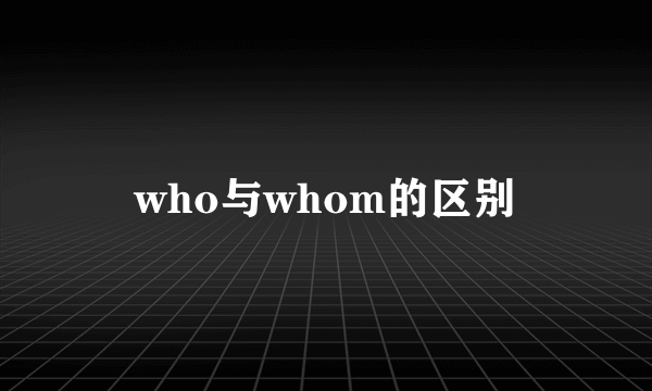 who与whom的区别