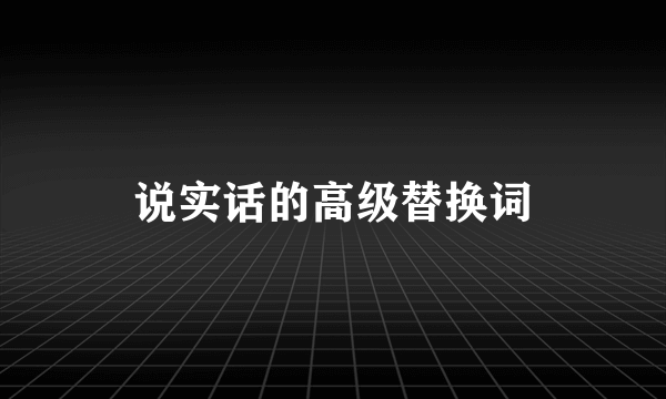 说实话的高级替换词