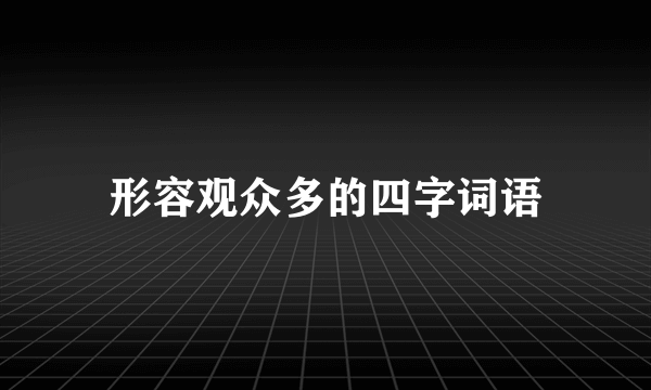 形容观众多的四字词语