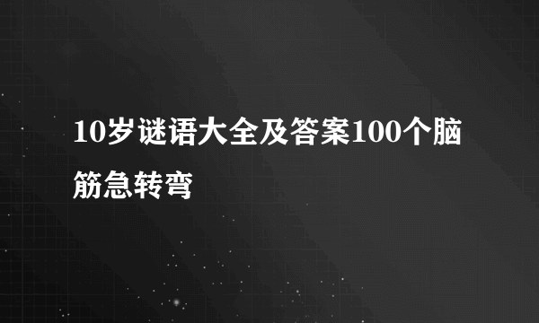 10岁谜语大全及答案100个脑筋急转弯