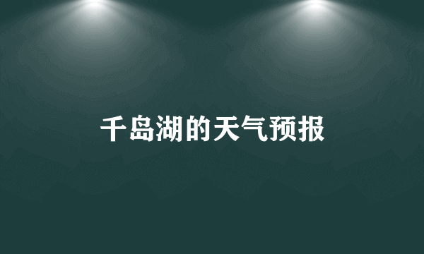 千岛湖的天气预报