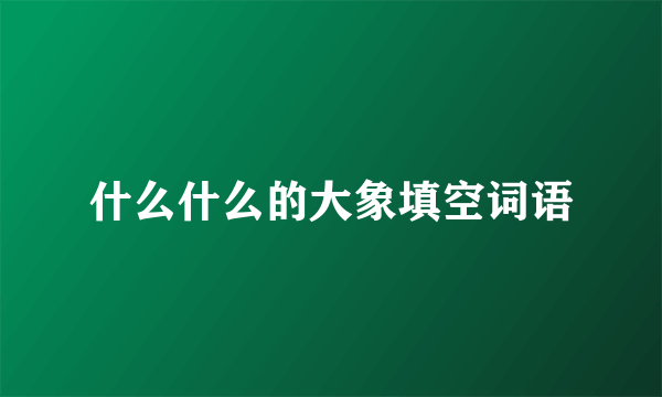 什么什么的大象填空词语