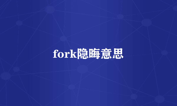 fork隐晦意思