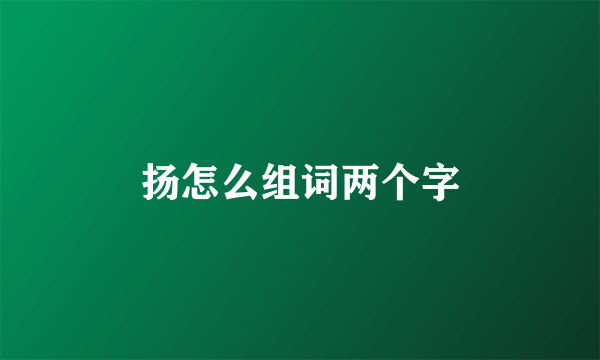 扬怎么组词两个字