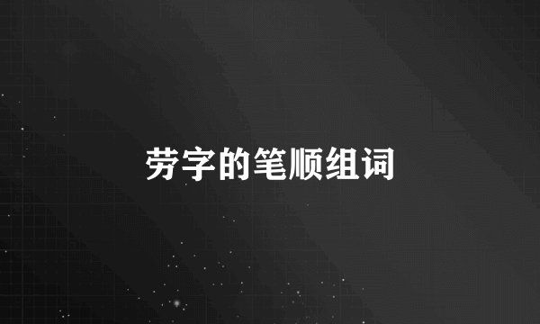 劳字的笔顺组词