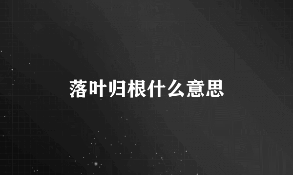 落叶归根什么意思