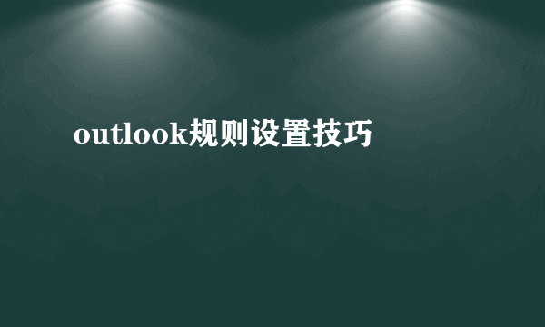 outlook规则设置技巧