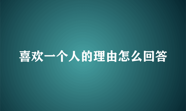 喜欢一个人的理由怎么回答