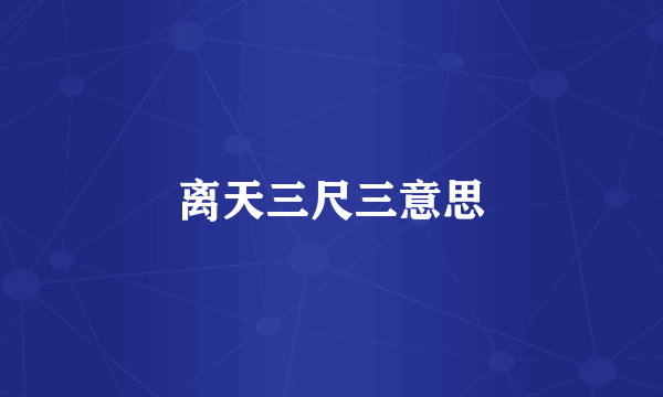 离天三尺三意思