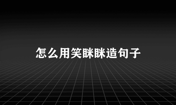 怎么用笑眯眯造句子
