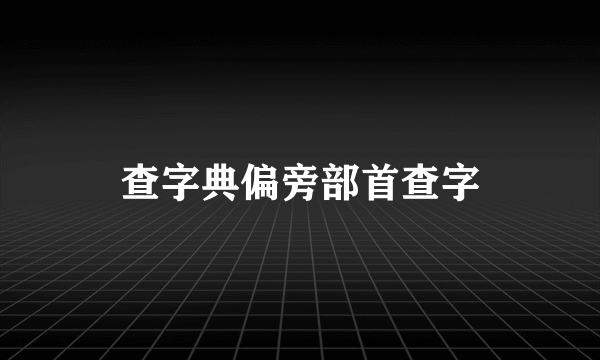 查字典偏旁部首查字