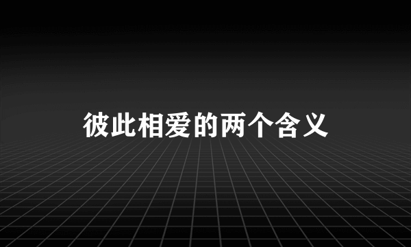 彼此相爱的两个含义