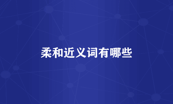 柔和近义词有哪些