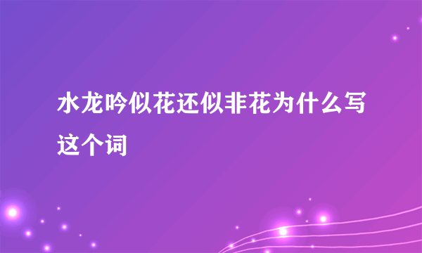 水龙吟似花还似非花为什么写这个词