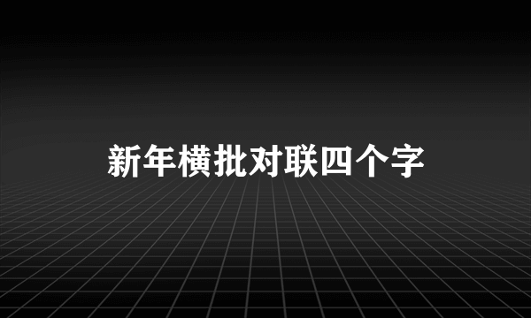 新年横批对联四个字